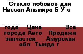 Стекло лобовое для Ниссан Альмира Б/У с 2014 года. › Цена ­ 5 000 - Все города Авто » Продажа запчастей   . Амурская обл.,Тында г.